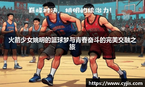 火箭少女姚明的篮球梦与青春奋斗的完美交融之旅
