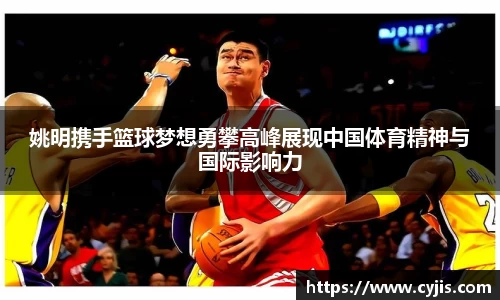 姚明携手篮球梦想勇攀高峰展现中国体育精神与国际影响力