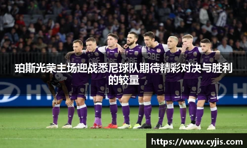 333体育珀斯光荣主场迎战悉尼球队期待精彩对决与胜利的较量
